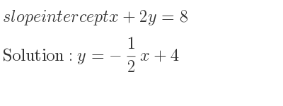 The slope intercept of x+2y=8 is y=-1/2 x+4
